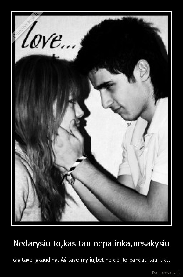 Nedarysiu to,kas tau nepatinka,nesakysiu