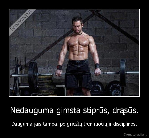 Nedauguma gimsta stiprūs, drąsūs.