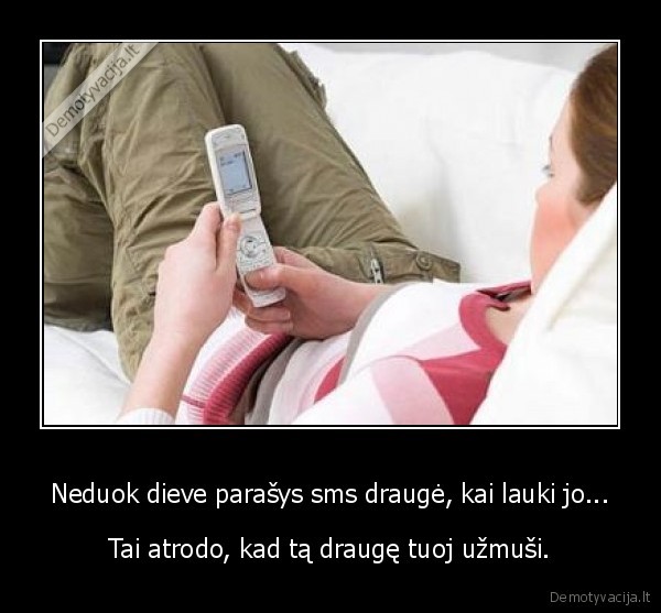Neduok dieve parašys sms draugė, kai lauki jo...