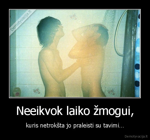 Neeikvok laiko žmogui,