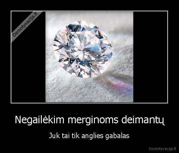 Negailėkim merginoms deimantų