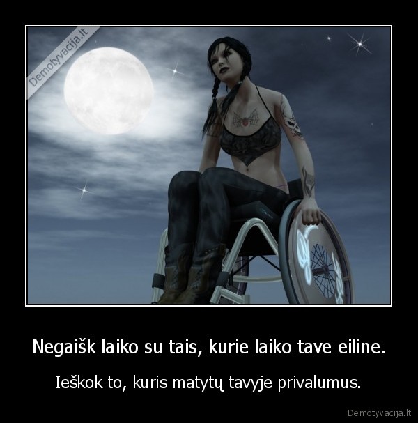 Negaišk laiko su tais, kurie laiko tave eiline.