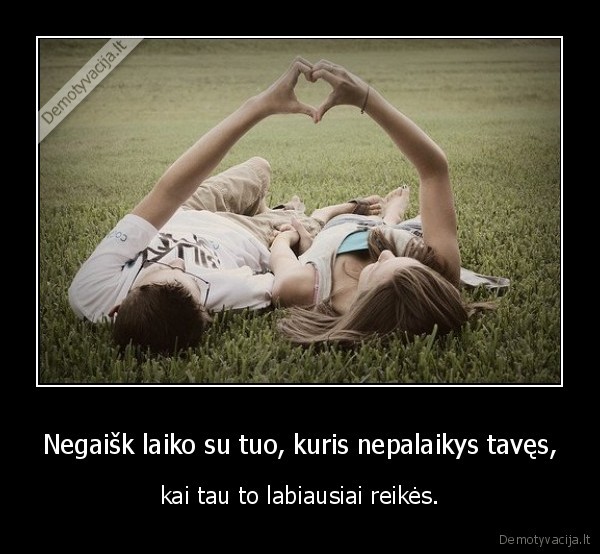Negaišk laiko su tuo, kuris nepalaikys tavęs,