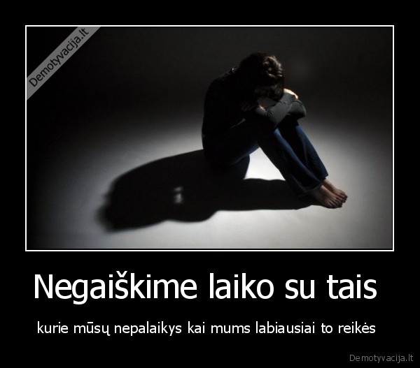 Negaiškime laiko su tais 