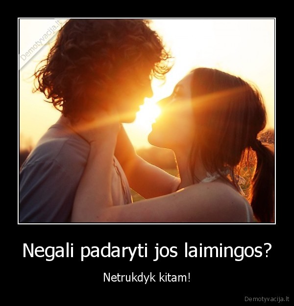 Negali padaryti jos laimingos?