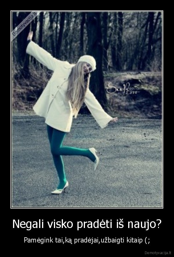 Negali visko pradėti iš naujo?