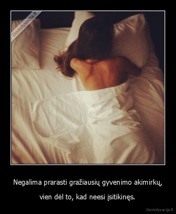 Negalima prarasti gražiausių gyvenimo akimirkų,