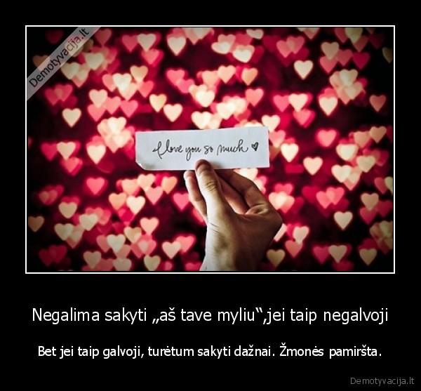 Negalima sakyti „aš tave myliu“,jei taip negalvoji