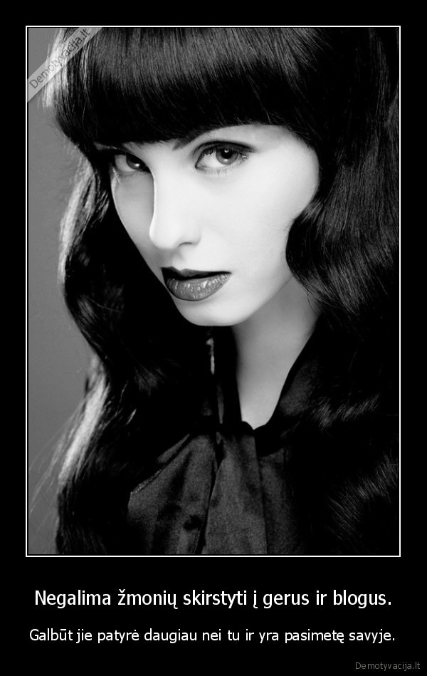 Negalima žmonių skirstyti į gerus ir blogus.