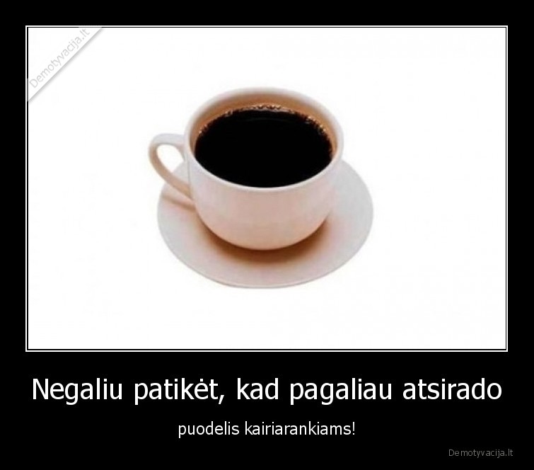 kairiarankis,puodelis,kava,pagaliau