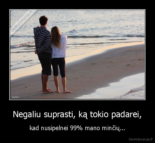 Negaliu suprasti, ką tokio padarei,