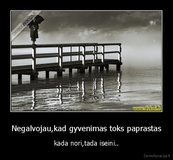 Negalvojau,kad gyvenimas toks paprastas