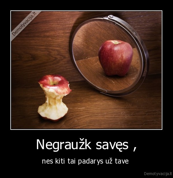 Negraužk savęs ,