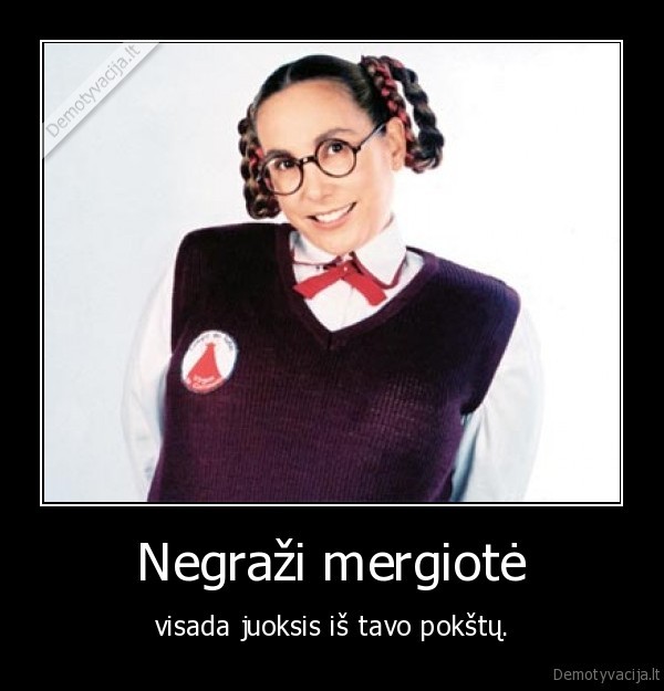 mergina,juokas,negrazi,pokstai