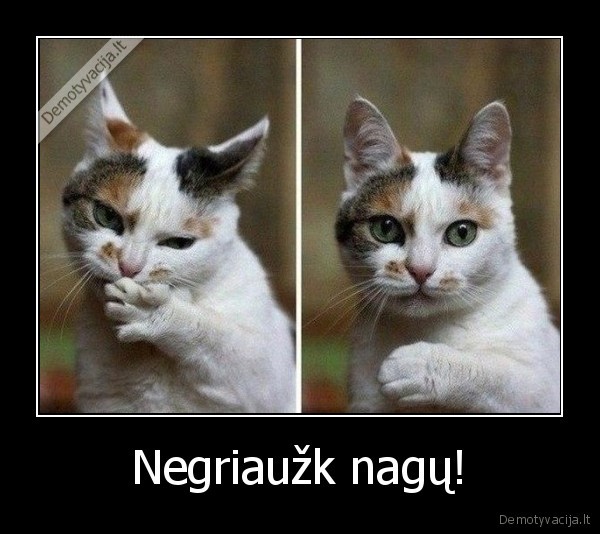 Negriaužk nagų!