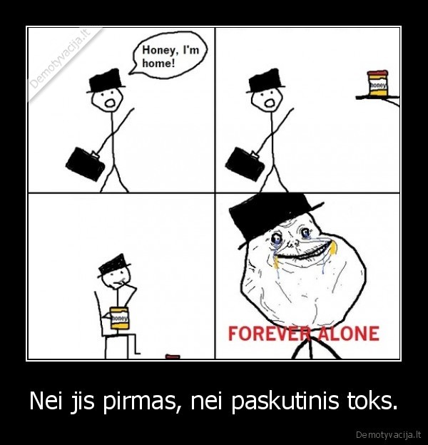 Nei jis pirmas, nei paskutinis toks.