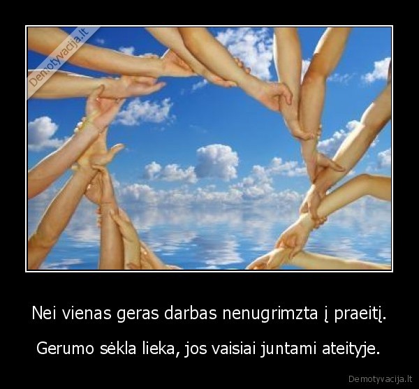 Nei vienas geras darbas nenugrimzta į praeitį.