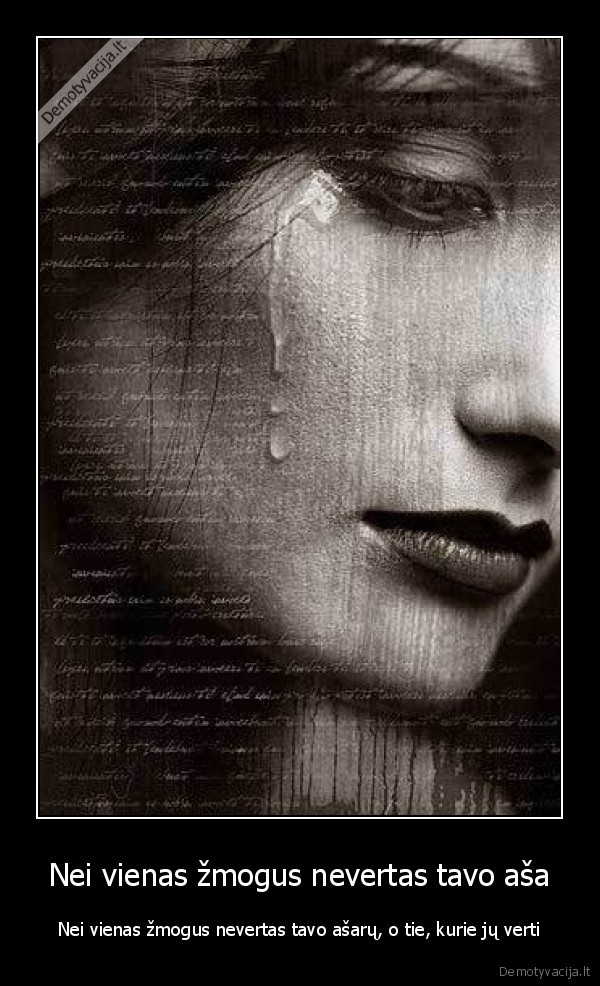 Nei vienas žmogus nevertas tavo aša