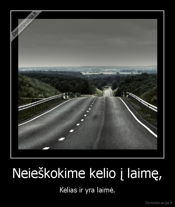 Neieškokime kelio į laimę,