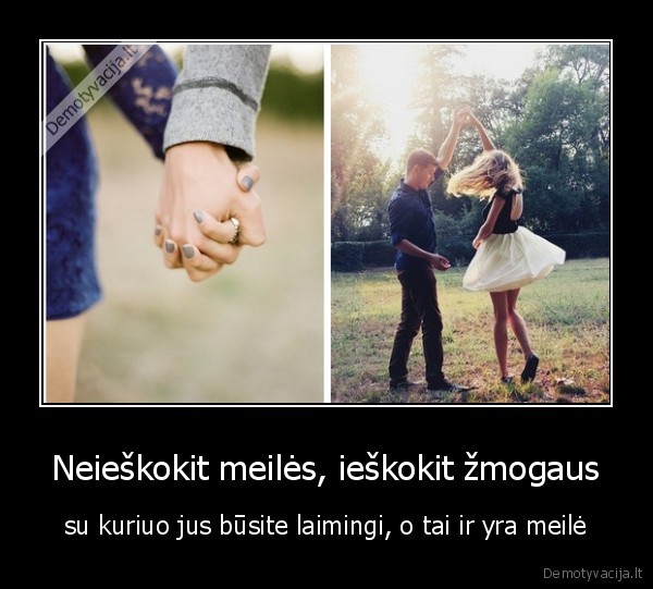 Neieškokit meilės, ieškokit žmogaus