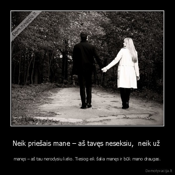 Neik priešais mane – aš tavęs neseksiu,  neik už 