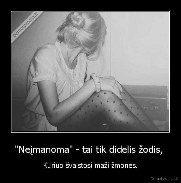 &quot;Neįmanoma&quot; - tai tik didelis žodis, 