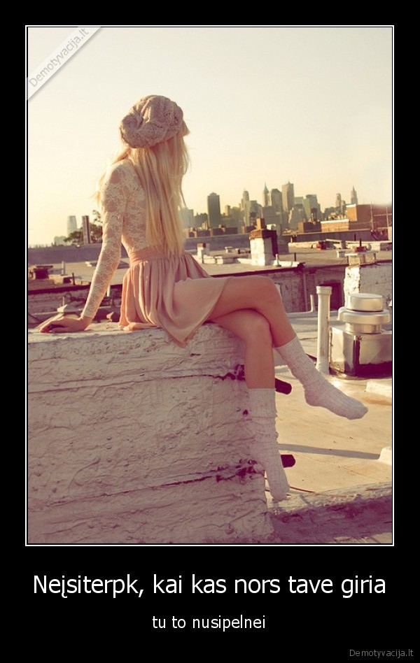 Neįsiterpk, kai kas nors tave giria