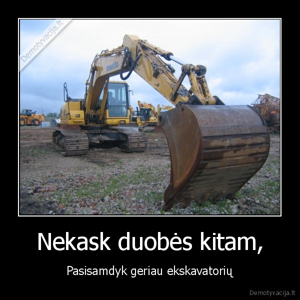 Nekask duobės kitam,
