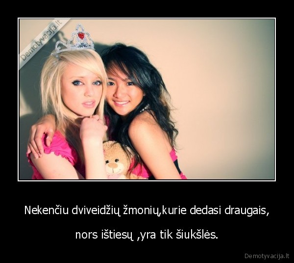 Nekenčiu dviveidžių žmonių,kurie dedasi draugais,