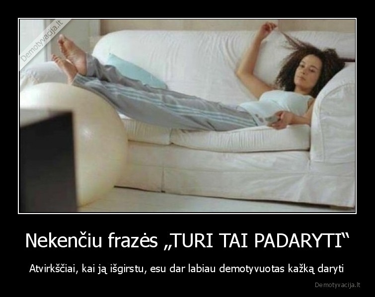 daryti,turi, tai, padaryti,motyvacija