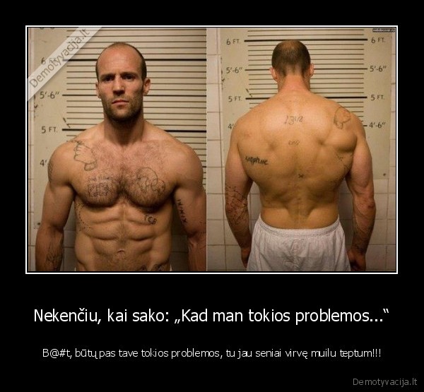 Nekenčiu, kai sako: „Kad man tokios problemos...“