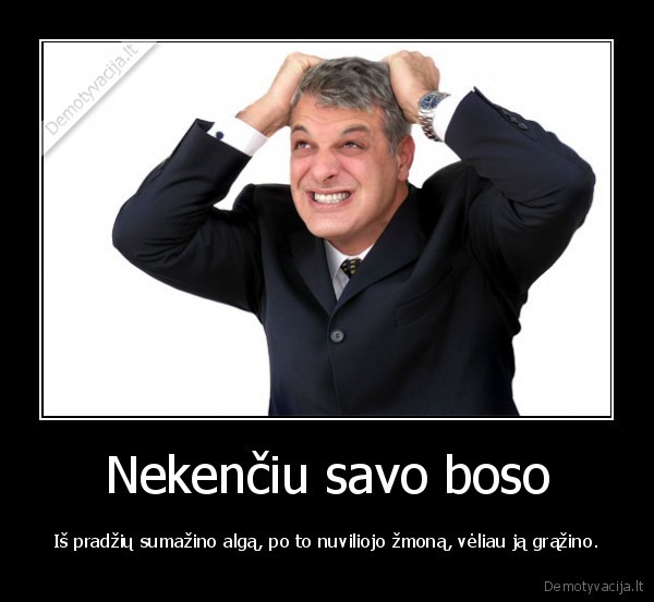 Nekenčiu savo boso