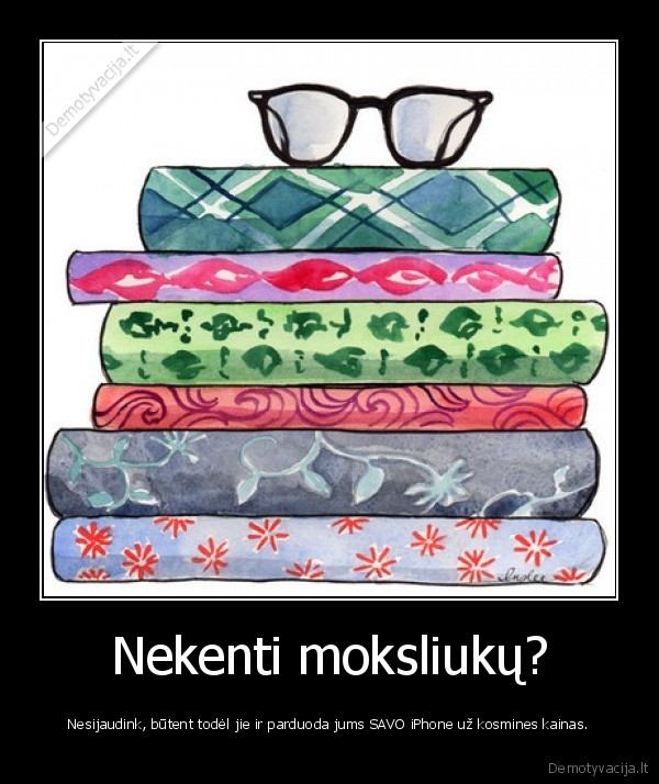 Nekenti moksliukų?