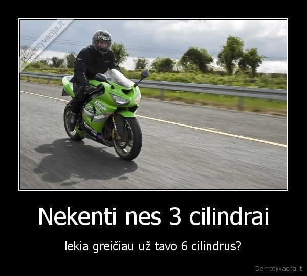 Nekenti nes 3 cilindrai