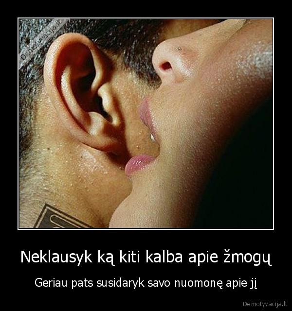 Neklausyk ką kiti kalba apie žmogų