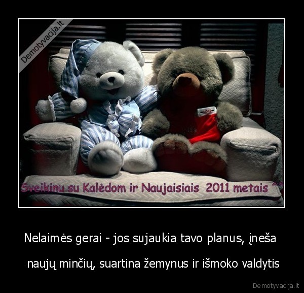 Nelaimės gerai - jos sujaukia tavo planus, įneša 