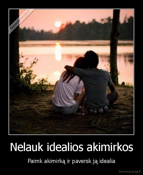 Nelauk idealios akimirkos