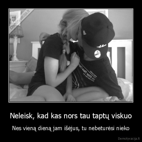 Neleisk, kad kas nors tau taptų viskuo