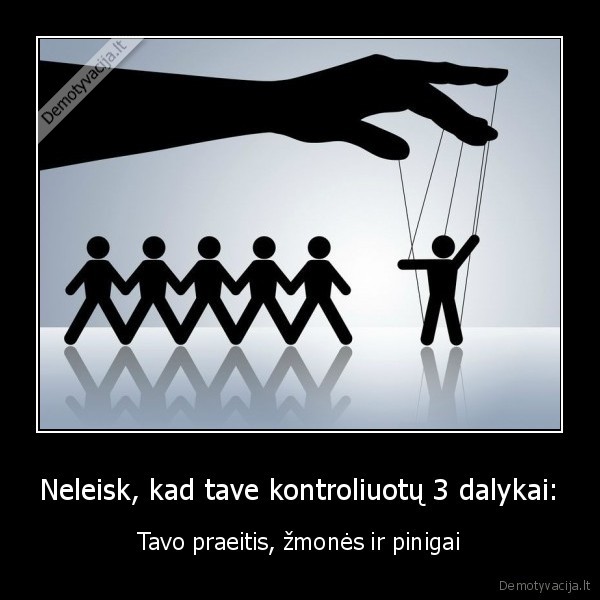 Neleisk, kad tave kontroliuotų 3 dalykai: