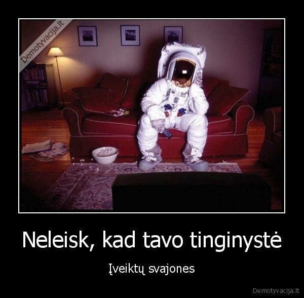 Neleisk, kad tavo tinginystė