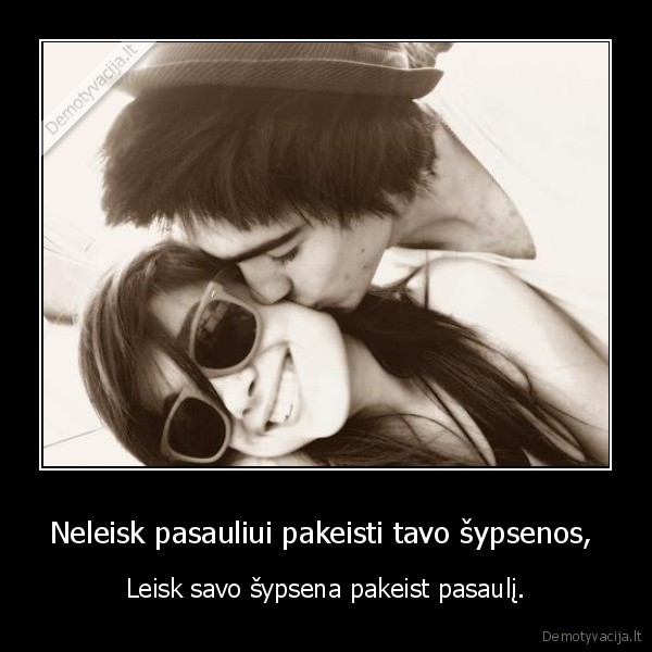 Neleisk pasauliui pakeisti tavo šypsenos, 