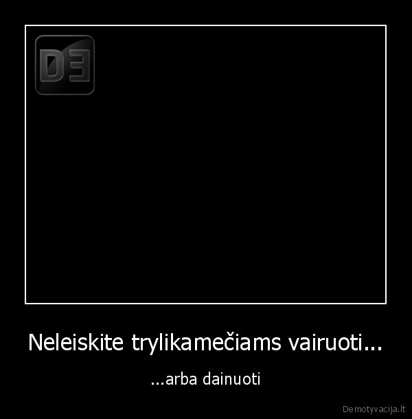 Neleiskite trylikamečiams vairuoti...