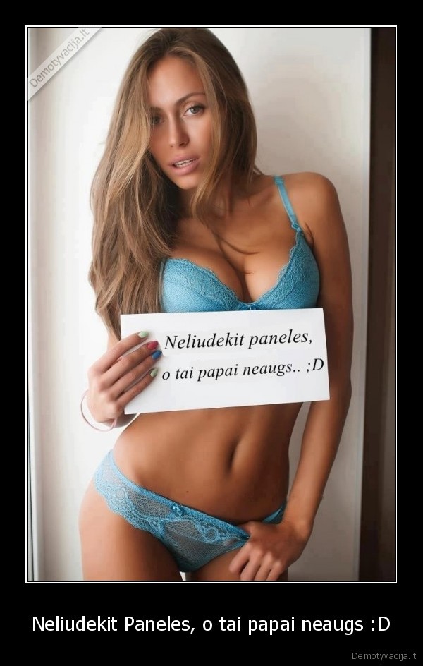 Neliudekit Paneles, o tai papai neaugs :D