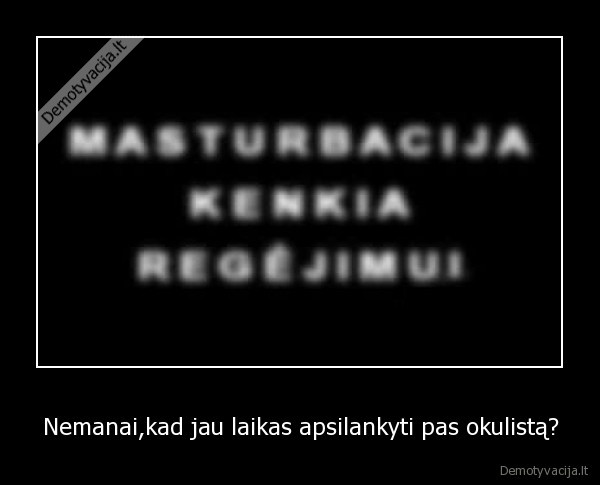 Nemanai,kad jau laikas apsilankyti pas okulistą?