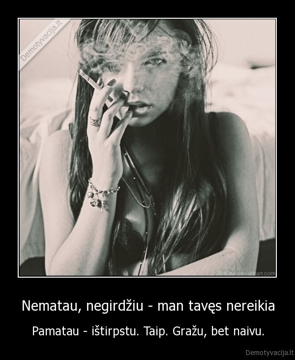 Nematau, negirdžiu - man tavęs nereikia