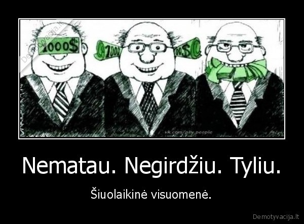 Nematau. Negirdžiu. Tyliu.