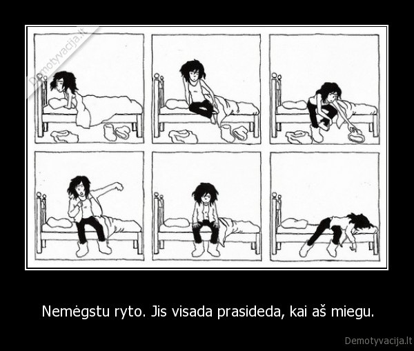 Nemėgstu ryto. Jis visada prasideda, kai aš miegu.