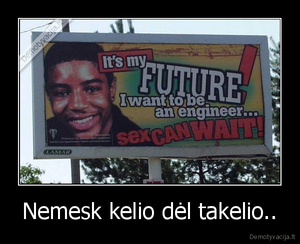 Nemesk kelio dėl takelio..