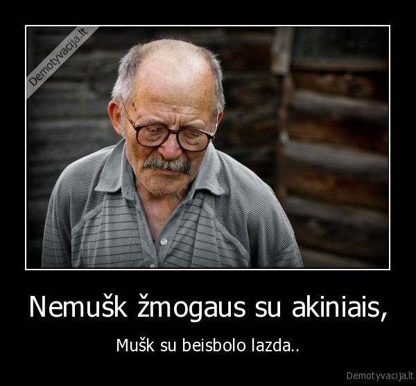 Nemušk žmogaus su akiniais,