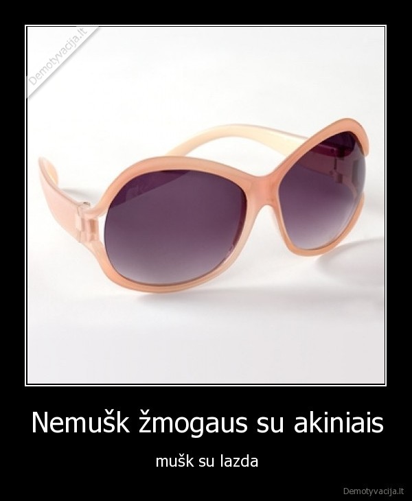 Nemušk žmogaus su akiniais